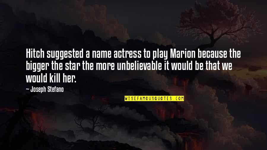 Erih Remark Quotes By Joseph Stefano: Hitch suggested a name actress to play Marion