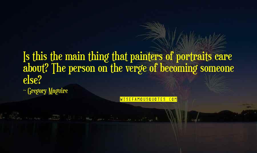 Erijah Quotes By Gregory Maguire: Is this the main thing that painters of Erijah Quotes By Gregory Maguire: Is this the main thing that painters of