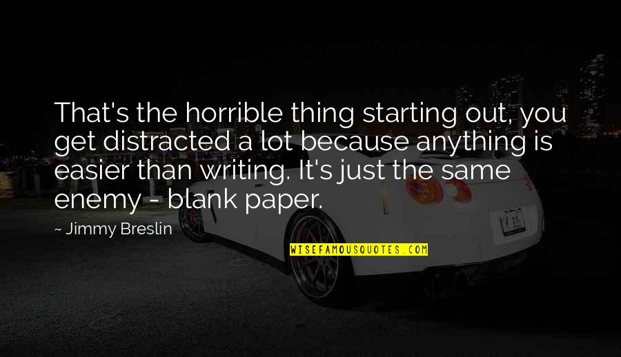 Erijah Quotes By Jimmy Breslin: That's the horrible thing starting out, you get Erijah Quotes By Jimmy Breslin: That's the horrible thing starting out, you get