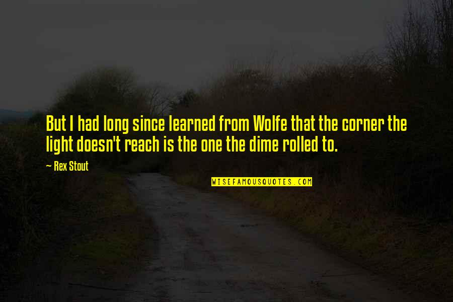 Erik Axel Karlfeldt Quotes By Rex Stout: But I had long since learned from Wolfe