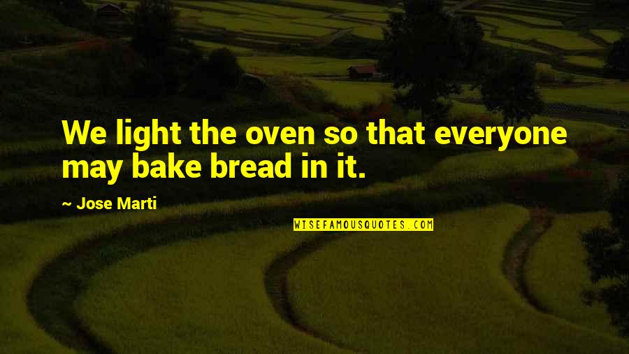 Erik Bertrand Larssen Quotes By Jose Marti: We light the oven so that everyone may