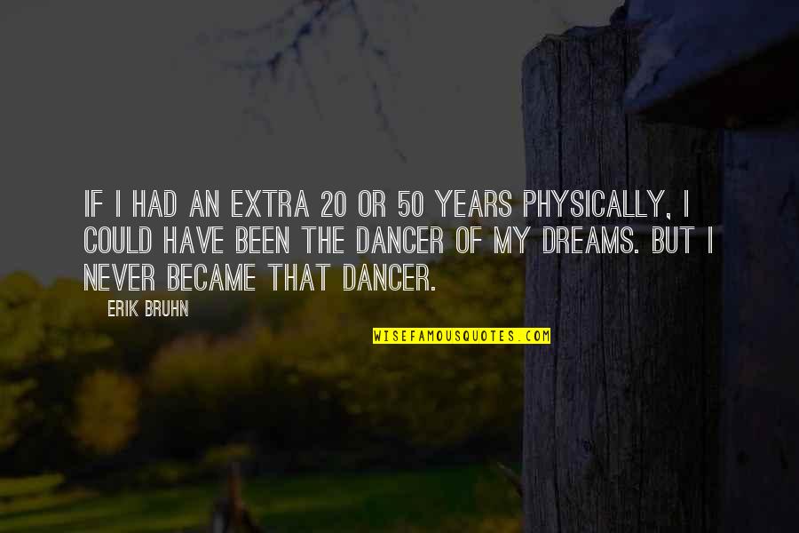 Erik Bruhn Quotes By Erik Bruhn: If I had an extra 20 or 50