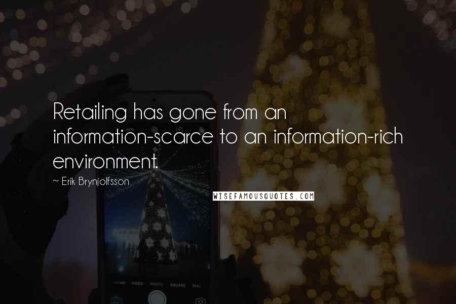 Erik Brynjolfsson quotes: Retailing has gone from an information-scarce to an information-rich environment.