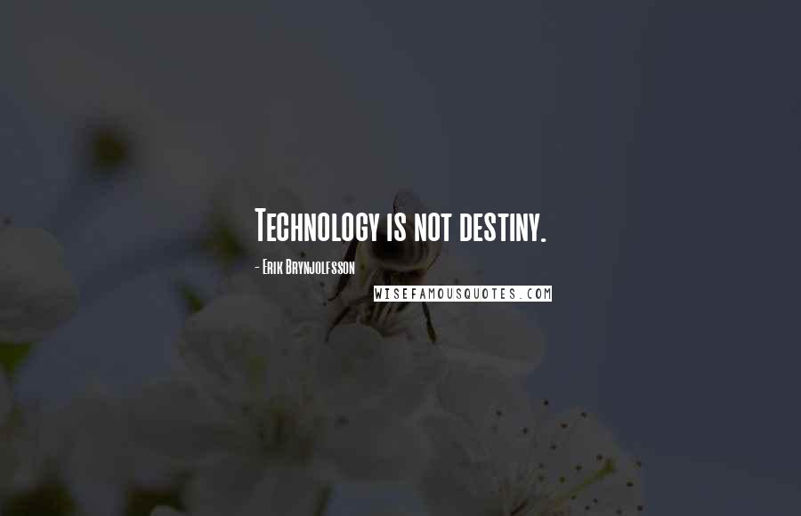 Erik Brynjolfsson quotes: Technology is not destiny.