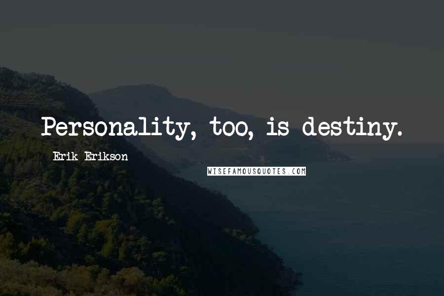 Erik Erikson quotes: Personality, too, is destiny.