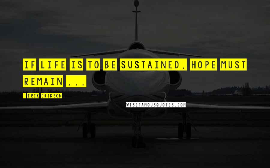 Erik Erikson quotes: If life is to be sustained, hope must remain ...
