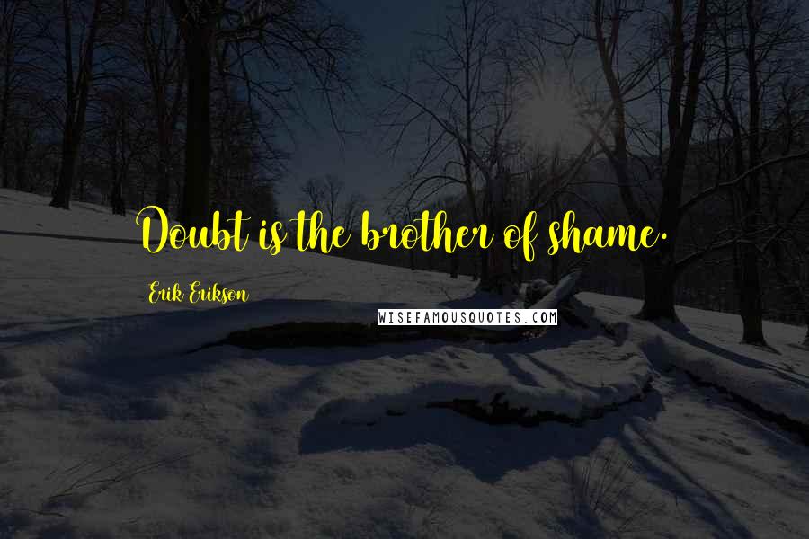 Erik Erikson quotes: Doubt is the brother of shame.