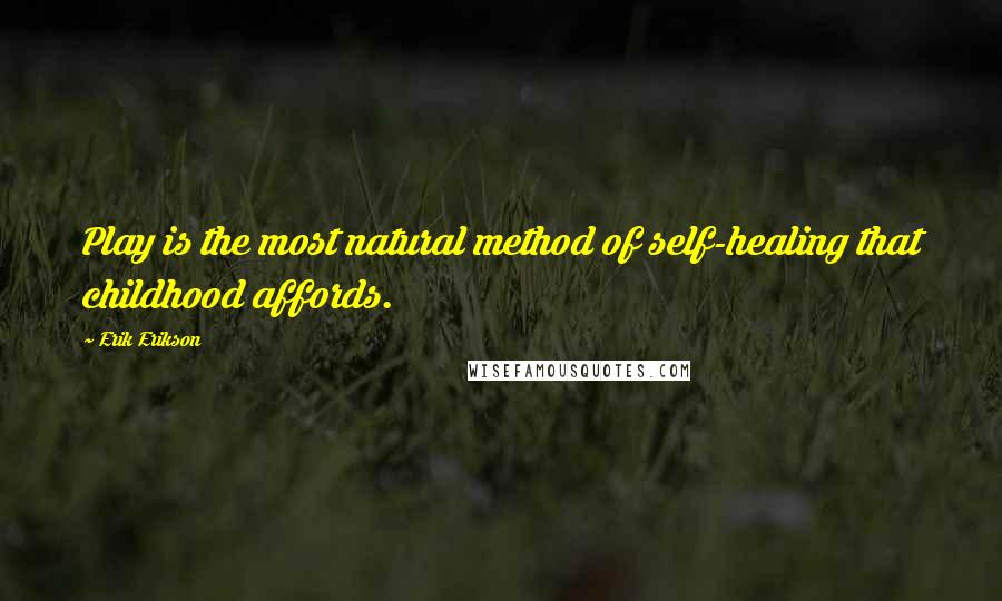 Erik Erikson quotes: Play is the most natural method of self-healing that childhood affords.