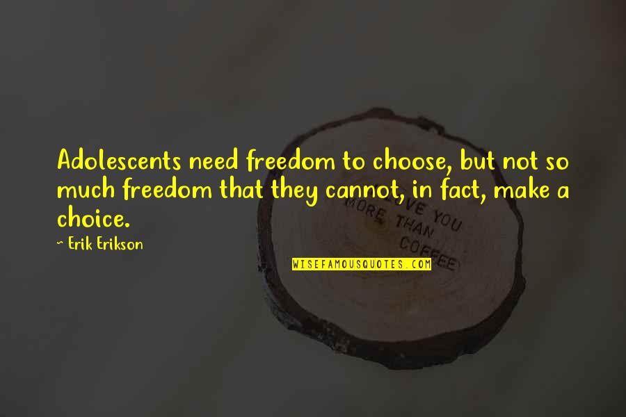 Erik Erikson Quotes By Erik Erikson: Adolescents need freedom to choose, but not so
