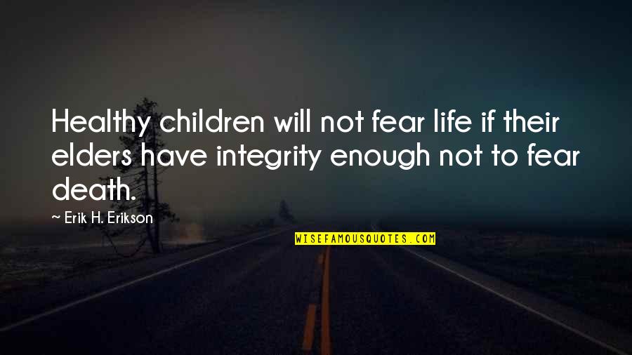 Erik Erikson Quotes By Erik H. Erikson: Healthy children will not fear life if their