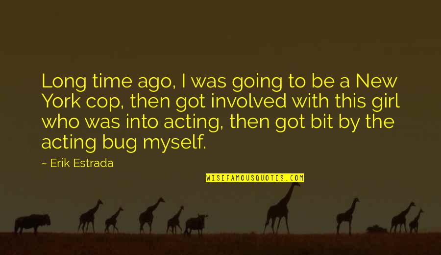 Erik Estrada Quotes By Erik Estrada: Long time ago, I was going to be