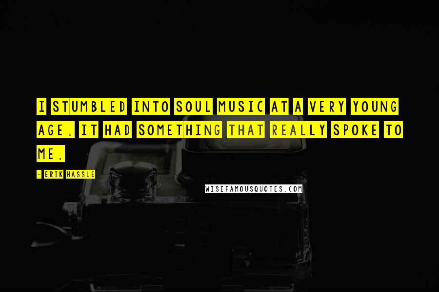 Erik Hassle quotes: I stumbled into soul music at a very young age. It had something that really spoke to me.