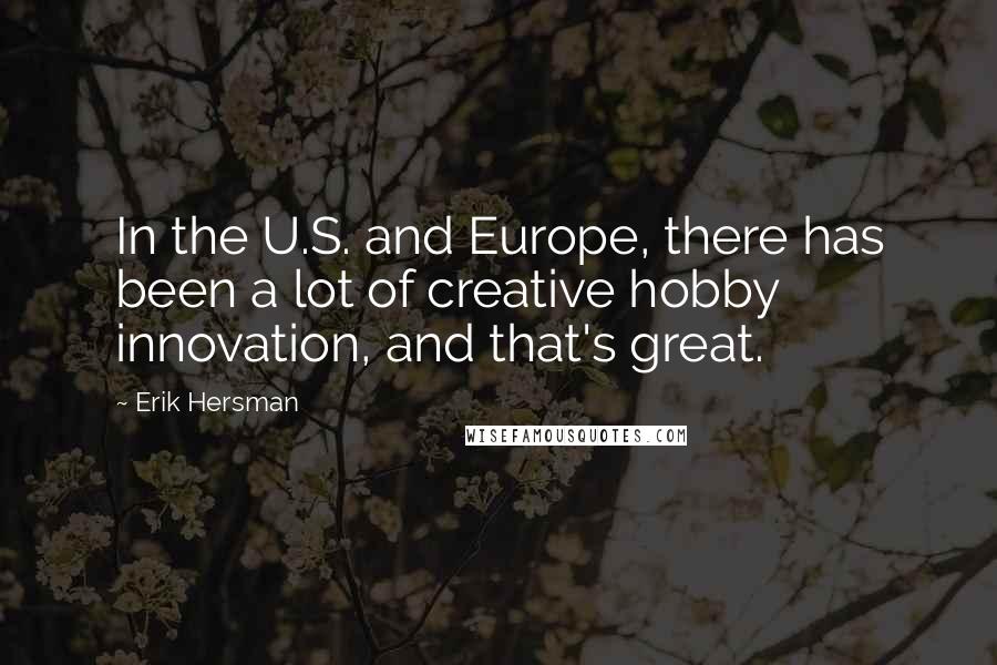 Erik Hersman quotes: In the U.S. and Europe, there has been a lot of creative hobby innovation, and that's great.