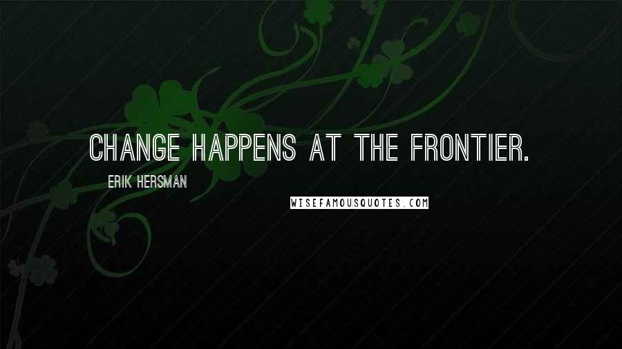 Erik Hersman quotes: Change happens at the frontier.