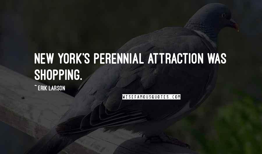 Erik Larson quotes: New York's perennial attraction was shopping.