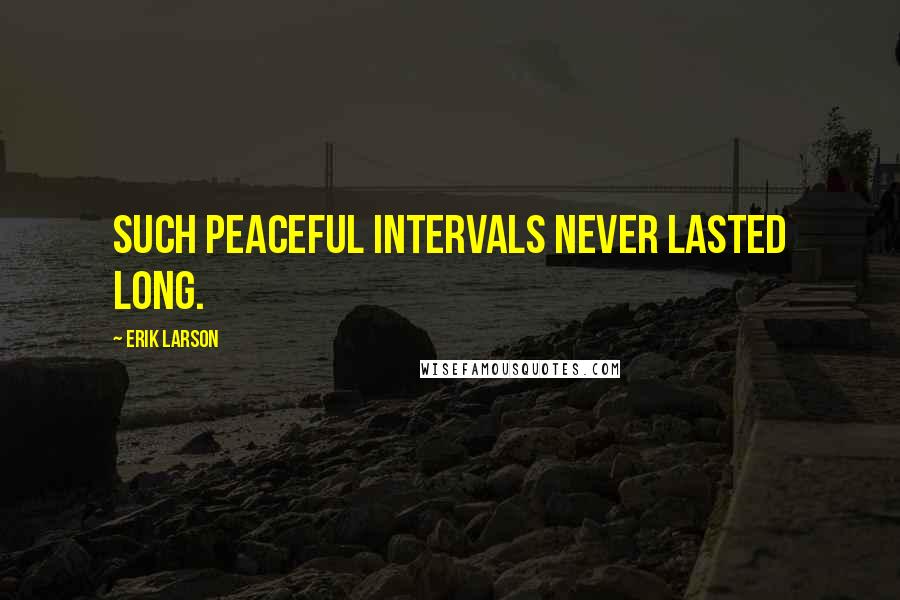 Erik Larson quotes: Such peaceful intervals never lasted long.