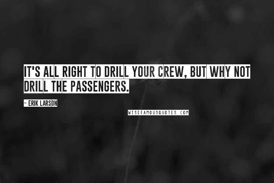 Erik Larson quotes: It's all right to drill your crew, but why not drill the passengers.