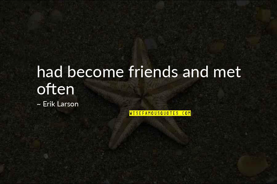 Erik Larson Quotes By Erik Larson: had become friends and met often