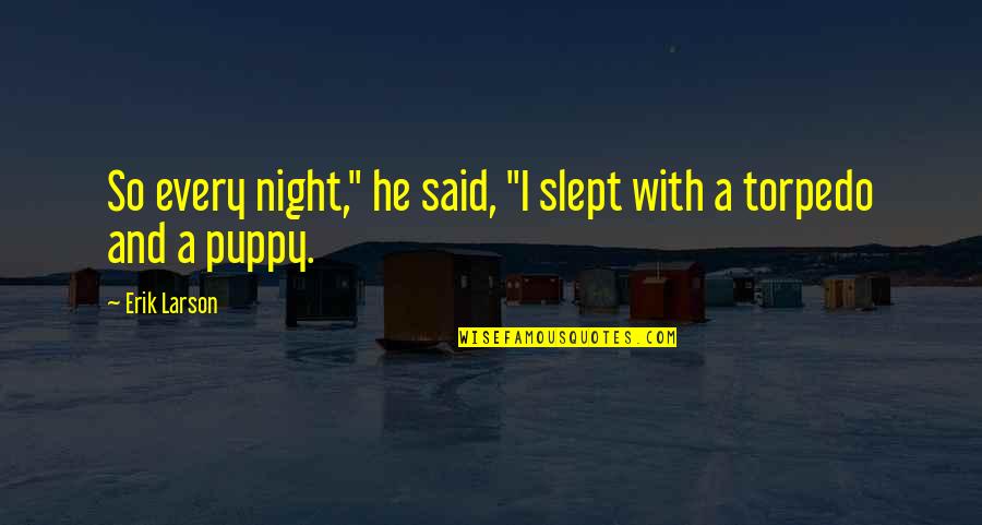 Erik Larson Quotes By Erik Larson: So every night," he said, "I slept with