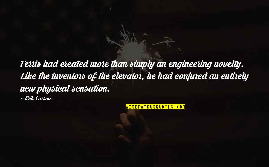 Erik Larson Quotes By Erik Larson: Ferris had created more than simply an engineering