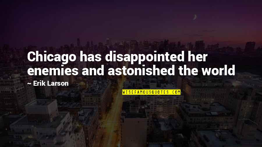 Erik Larson Quotes By Erik Larson: Chicago has disappointed her enemies and astonished the