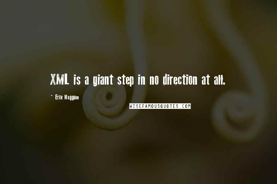 Erik Naggum quotes: XML is a giant step in no direction at all.