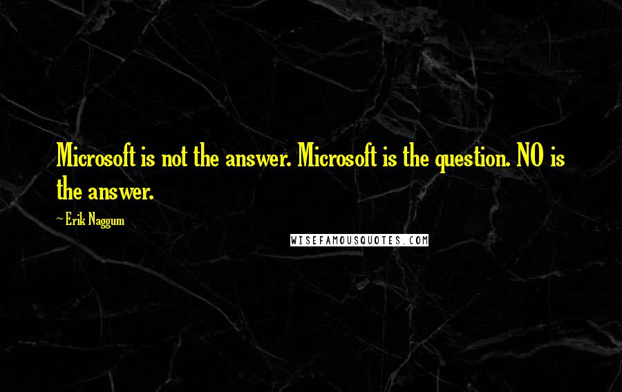 Erik Naggum quotes: Microsoft is not the answer. Microsoft is the question. NO is the answer.
