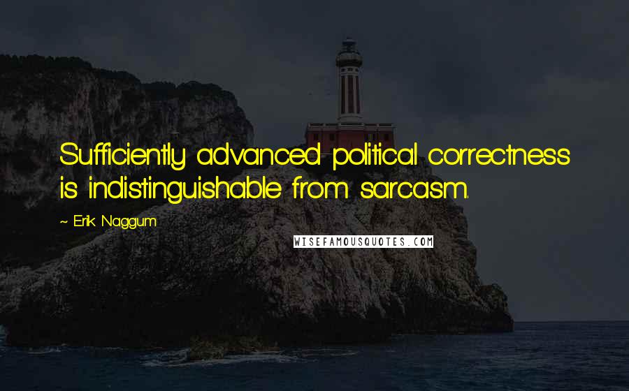 Erik Naggum quotes: Sufficiently advanced political correctness is indistinguishable from sarcasm.