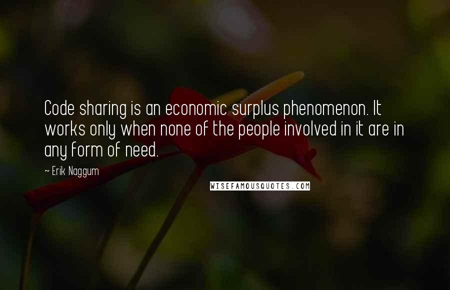 Erik Naggum quotes: Code sharing is an economic surplus phenomenon. It works only when none of the people involved in it are in any form of need.