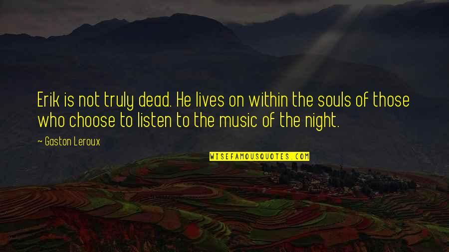 Erik Night Quotes By Gaston Leroux: Erik is not truly dead. He lives on Erik Night Quotes By Gaston Leroux: Erik is not truly dead. He lives on