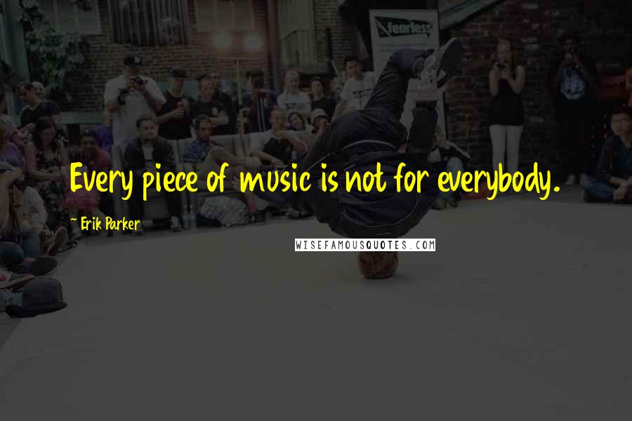 Erik Parker quotes: Every piece of music is not for everybody.