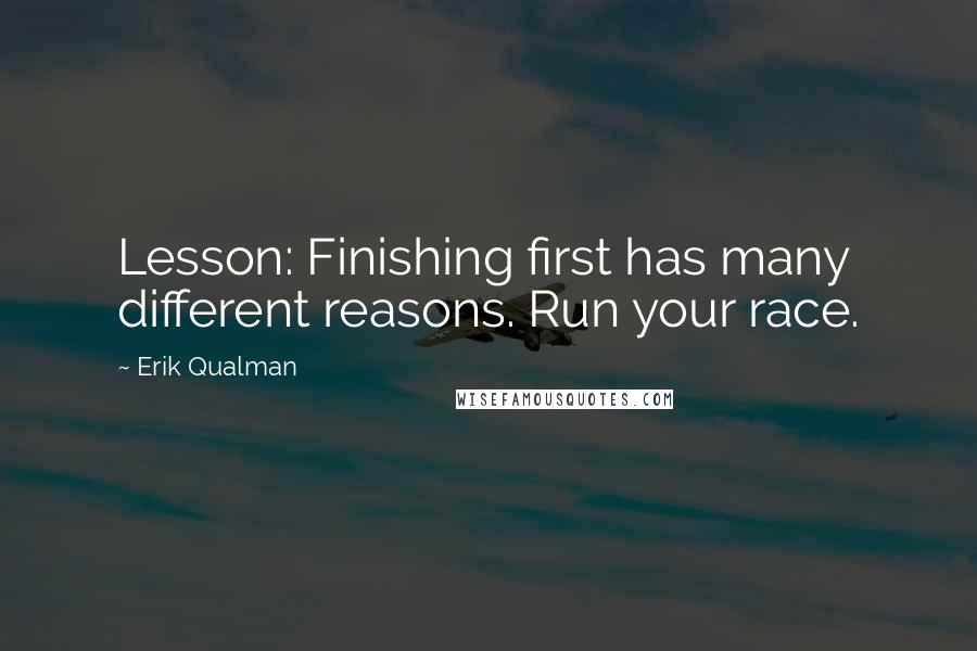 Erik Qualman quotes: Lesson: Finishing first has many different reasons. Run your race.