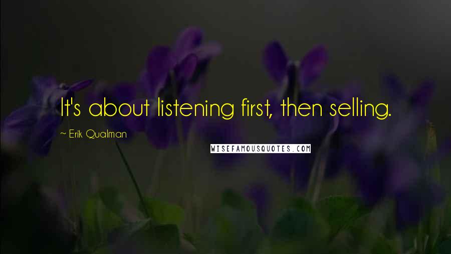Erik Qualman quotes: It's about listening first, then selling.