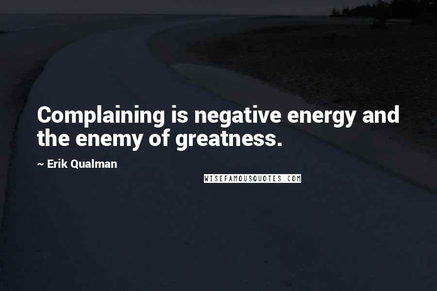 Erik Qualman quotes: Complaining is negative energy and the enemy of greatness.