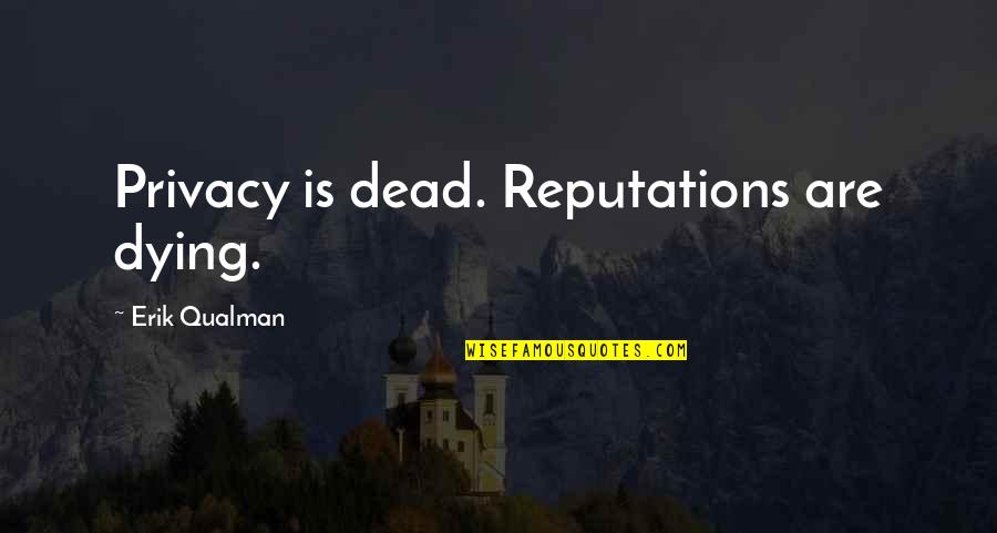 Erik Qualman Quotes By Erik Qualman: Privacy is dead. Reputations are dying.