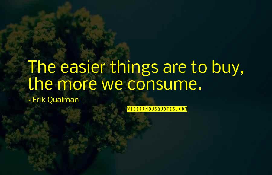 Erik Qualman Quotes By Erik Qualman: The easier things are to buy, the more