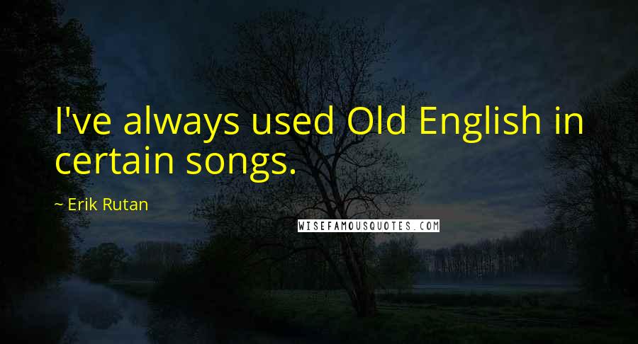Erik Rutan quotes: I've always used Old English in certain songs.