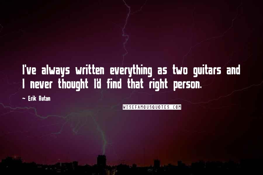 Erik Rutan quotes: I've always written everything as two guitars and I never thought I'd find that right person.
