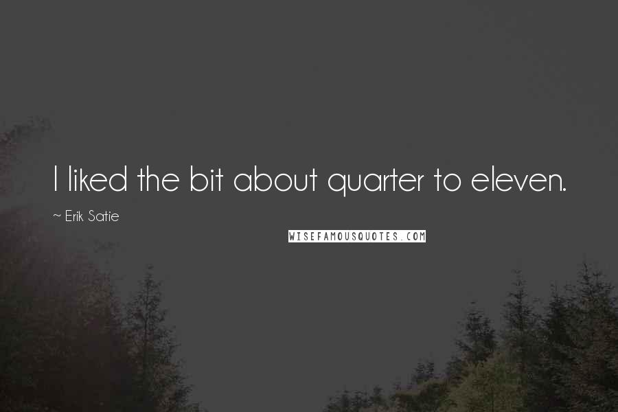 Erik Satie quotes: I liked the bit about quarter to eleven.