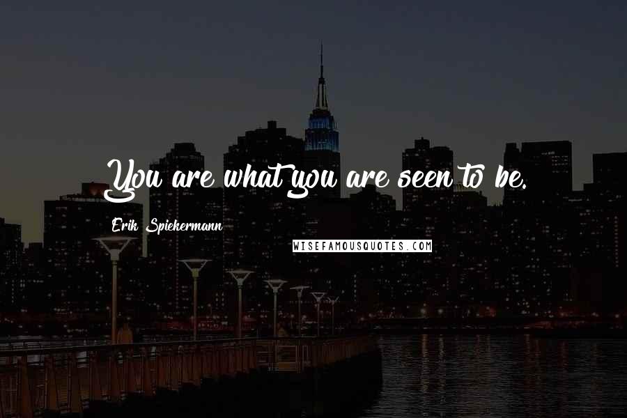 Erik Spiekermann quotes: You are what you are seen to be.