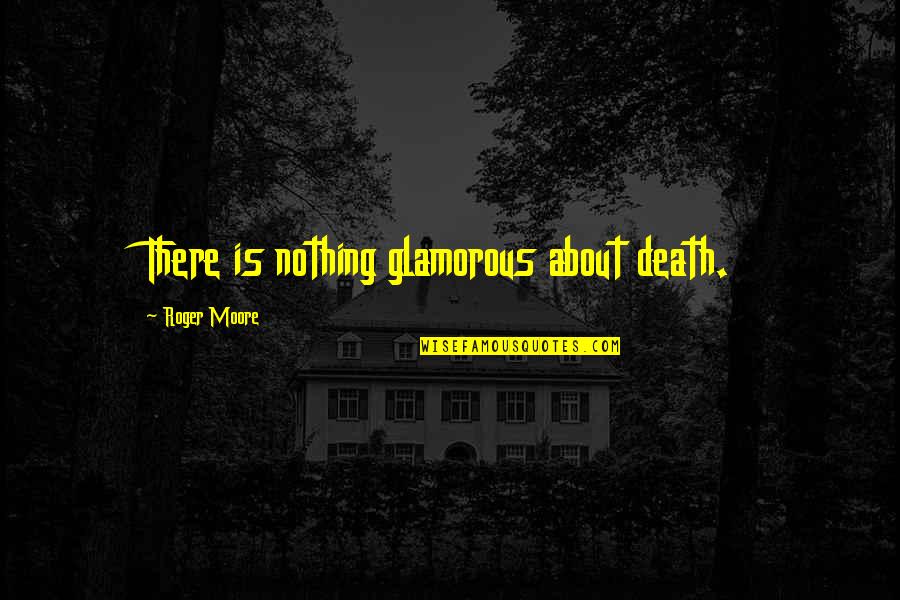 Erik Weihenmayer Inspirational Quotes By Roger Moore: There is nothing glamorous about death.