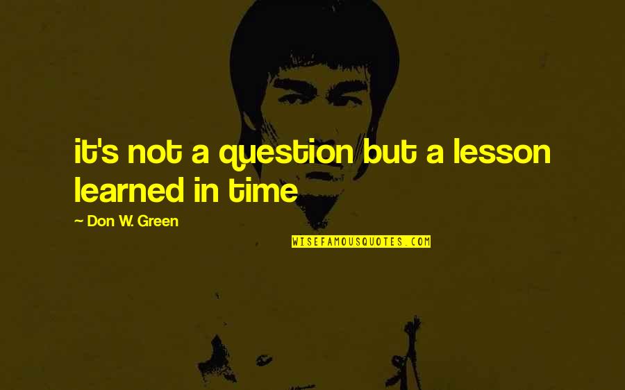 Erika Anderson Quotes By Don W. Green: it's not a question but a lesson learned Erika Anderson Quotes By Don W. Green: it's not a question but a lesson learned