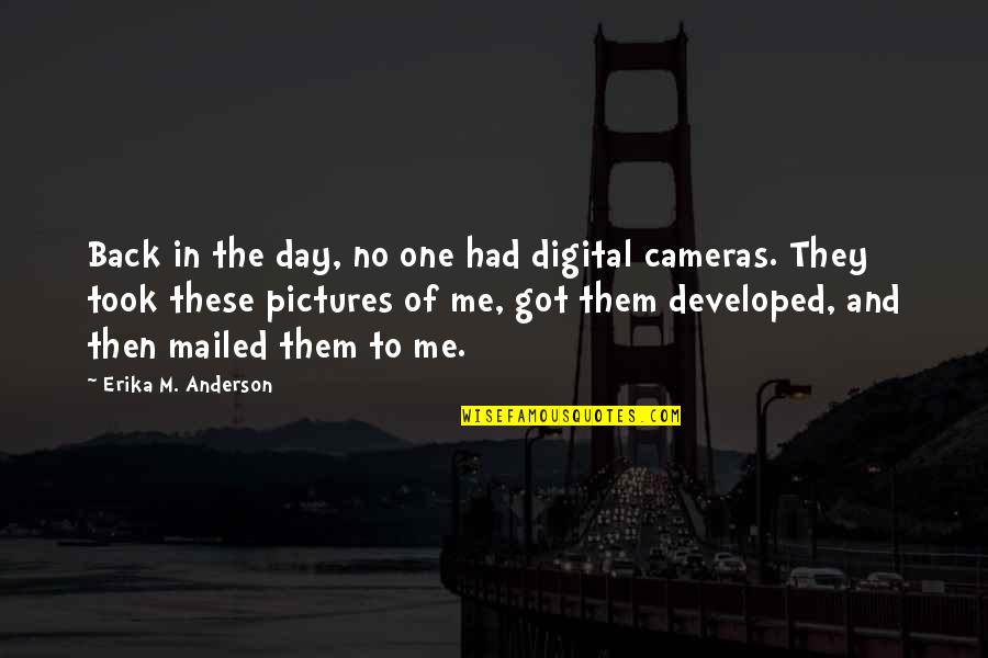Erika Anderson Quotes By Erika M. Anderson: Back in the day, no one had digital