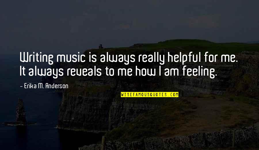 Erika Anderson Quotes By Erika M. Anderson: Writing music is always really helpful for me. Erika Anderson Quotes By Erika M. Anderson: Writing music is always really helpful for me.