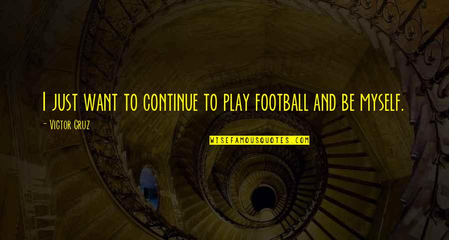 Erika Anderson Quotes By Victor Cruz: I just want to continue to play football Erika Anderson Quotes By Victor Cruz: I just want to continue to play football