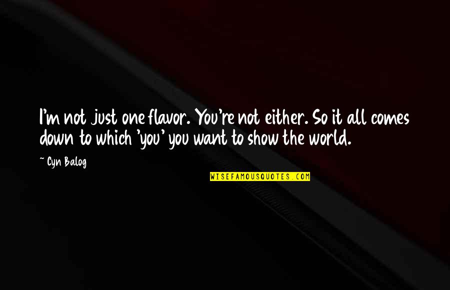 Erika Bgc Quotes By Cyn Balog: I'm not just one flavor. You're not either.