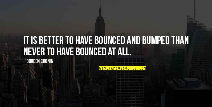 Erika Harris Quotes By Doreen Cronin: It is better to have bounced and bumped