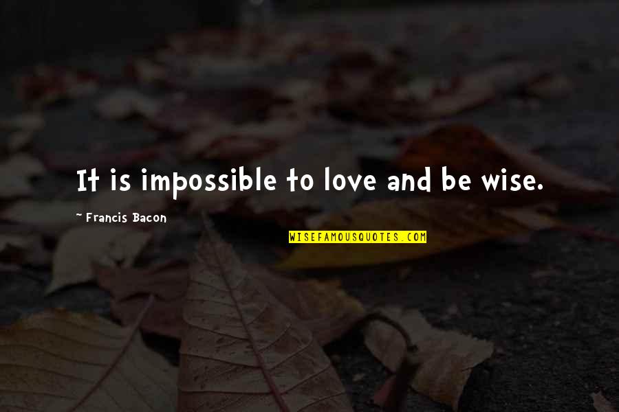 Erika Harris Quotes By Francis Bacon: It is impossible to love and be wise.