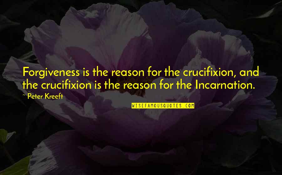 Erika Harris Quotes By Peter Kreeft: Forgiveness is the reason for the crucifixion, and