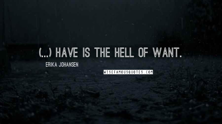 Erika Johansen quotes: (...) have is the hell of want.